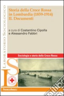 Storia della Croce Rossa in Lombardia (1859-1914). Vol. 2: Documenti libro di Cipolla C. (cur.); Fabbri A. (cur.)