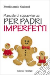 Manuale di sopravvivenza per padri imperfetti libro di Galassi Ferdinando