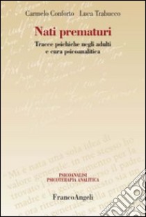 Nati prematuri. Tracce psichiche negli adulti e cura psicoanalitica libro di Conforto Carmelo; Trabucco Luca