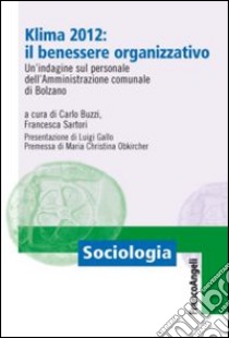 Klima 2012: il benessere organizzativo. Un'indagine sul personale dell'amministrazione comunale di Bolzano libro di Buzzi C. (cur.); Sartori F. (cur.)