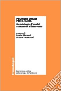 Politiche locali per il clima. Metodologie d'analisi e strumenti d'intervento libro di Disconzi F. (cur.); Lorenzoni A. (cur.)