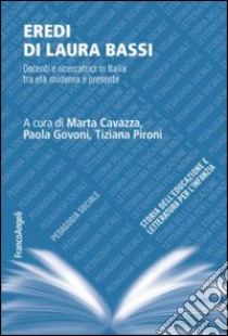 Eredi di Laura Bassi. Docenti e ricercatrici in Italia tra età moderna e presente libro di Cavazza M. (cur.); Govoni P. (cur.); Pironi T. (cur.)