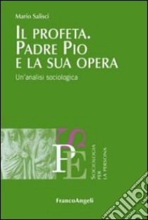 Il profeta. Padre Pio e la sua opera. Un'analisi sociologica libro di Salisci Mario