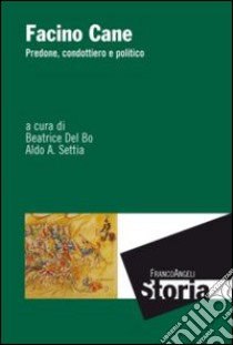 Facino Cane. Predone, condottiero e politico libro di Del Bo B. (cur.); Settia A. A. (cur.)