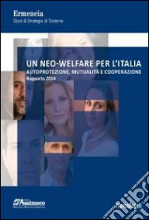 Un neo-welfare per l'Italia. Autoprotezione, mutualità e cooperazione. Rapporto 2014 libro di Ermeneia (cur.)