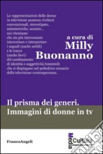 Il prisma dei generi. Immagini di donne in tv libro di Buonanno M. (cur.)