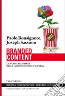 Branded content. La nuova frontiera della comunicazione d'impresa libro di Bonsignore Paolo; Sassoon Joseph