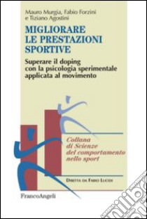 Migliorare le prestazioni sportive. Superare il doping con la psicologia sperimentale applicata al movimento libro di Murgia Mauro; Forzini Fabio; Agostini Tiziano