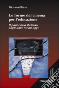 Le forme del cinema per l'educazione. Il panorama italiano dagli anni '50 ad oggi libro di Rizzo Giovanni