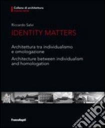 Identity matters. Architettura tra individualismo e omologazione-Architecture between individualism and homologation. Ediz. bilingue libro di Salvi Riccardo