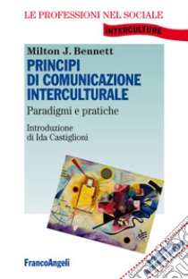 Principi di comunicazione interculturale. Paradigmi e pratiche libro di Bennet Milton J.