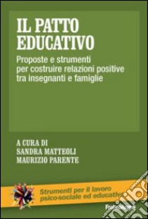 Il patto educativo. Proposte e strumenti per costruire relazioni positive tra insegnanti e famiglie libro di Matteoli S. (cur.); Parente M. (cur.)