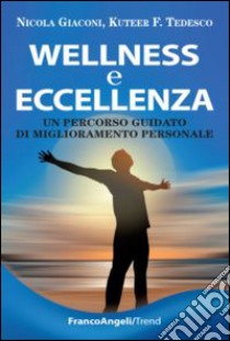 Wellness e eccellenza. Un percorso guidato di miglioramento personale libro di Giaconi Nicola; Tedesco Kuteer F.