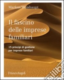 Il fascino delle imprese familiari. 15 principi di gestione per imprese familiari libro di Weishaupt Markus