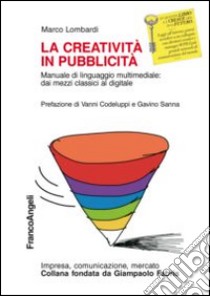 La creatività in pubblicità. Manuale di linguaggio multimedile: dai mezzi classici al digitale libro di Lombardi Marco