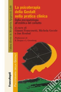 La psicoterapia della Gestalt nella pratica clinica. Dalla psicopatologia all'estetica del contatto libro di Francesetti G. (cur.); Gecele M. (cur.); Roubal J. (cur.)