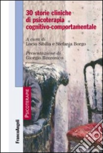 30 storie cliniche di psicoterapia cognitivo-comportamentale libro di Sibilia L. (cur.); Borgo S. (cur.)