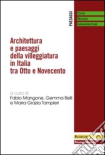 Architettura e paesaggi della villeggiatura in Italia tra Otto e Novecento libro di Mangone F. (cur.); Belli G. (cur.); Tampieri M. G. (cur.)