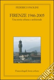 Firenze 1946-2005. Una storia urbana e ambientale libro di Paolini Federico