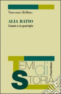 Alia Ratio. Cesare e la guerriglia libro di Bellino Vincenzo