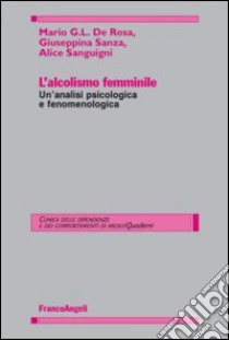 L'alcolismo femminile. Un'analisi psicologica e fenomenologica libro di De Rosa Mario G.; Sanza Giuseppina; Sanguigni Alice