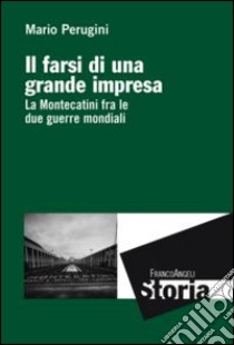 Il farsi di una grande impresa. La Montecatini fra le due guerre mondiali libro di Perugini Mario