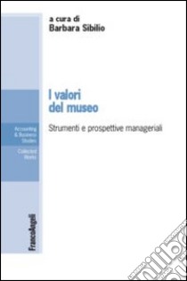 I valori del museo. Strumenti e prospettive manageriali libro di Sibilio B. (cur.)