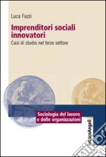 Imprenditori sociali innovatori. Casi di studio nel terzo settore libro di Fazzi Luca