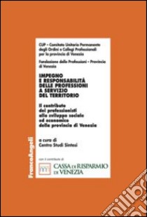 Impegno e responsabilità delle professioni a servizio del territorio. Il contributo dei professionisti allo sviluppo sociale ed economico della provincia di Venezia libro di Centro Studi Sintesi (cur.)