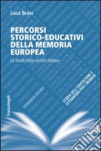 Percorsi storico-educativi della memoria europea. La Shoah nella società italiana libro di Bravi Luca