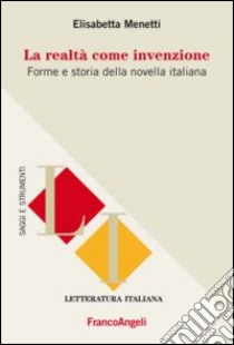 La realtà come invenzione. Forme e storia della novella italiana libro di Menetti Elisabetta