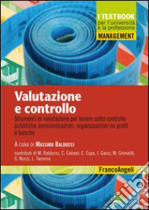 Valutazione e controllo. Strumenti di valutazione per tenere sotto controllo pubbliche amministrazioni, organizzazioni no profit e banche libro di Balducci M. (cur.)