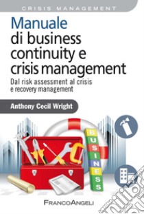 Manuale di business continuity e crisis management. Dal risk assessment al crisis e recovery management libro di Wright Anthony Cecil