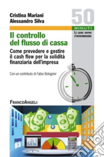 Il controllo del flusso di cassa. Come prevedere e gestire il cash flow per la solidità finanziaria dell'impresa libro di Mariani Cristina; Silva Alessandro