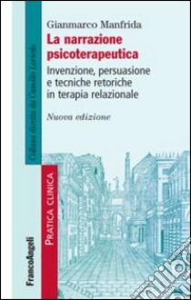 La narrazione psicoterapeutica. Invenzione, persuasione e tecniche retoriche in terapia relazionale libro di Manfrida Gianmarco