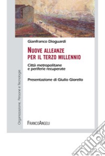 Nuove alleanze per il terzo millennio. Città metropolitane e periferie recuperate libro di Dioguardi Gianfranco