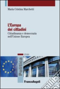 L'Europa dei cittadini. Cittadinanza e democrazia nell'Unione Europea libro di Marchetti M. Cristina