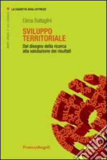 Sviluppo territoriale. Dal disegno della ricerca alla valutazione dei risultati libro di Battaglini Elena