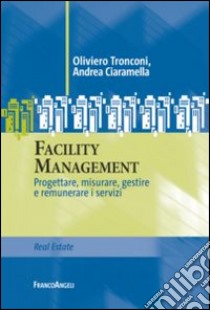 Facility management. Progettare, misurare, gestire e remunerare i servizi libro di Tronconi Oliviero; Ciaramella Andrea