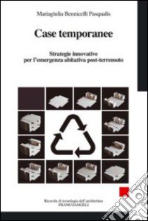 Case temporanee. Strategie innovative per l'ermergenza abitativa post-terremoto libro di Bennicelli Pasqualis Mariagiulia