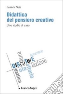 Didattica del pensiero creativo. Uno studio di caso libro di Nuti Gianni