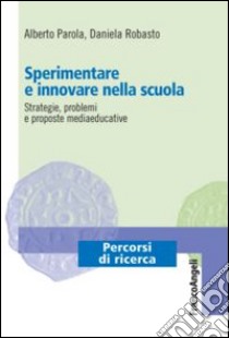 Sperimentare e innovare nella scuola. Strategie, problemi e proposte mediaeducative libro di Parola Alberto; Robasto Daniela