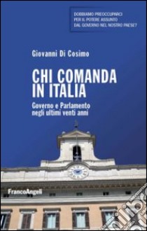 Chi comanda in Italia. Governo e Parlamento negli ultimi vent'anni libro di Di Cosimo Giovanni