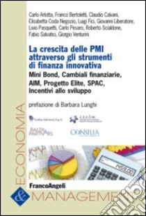 La crescita delle PMI attraverso gli strumenti di finanza innovativa. Mini bond, cambiali finanziarie, AIM, progetto Elite, Spac, incentivi allo sviluppo libro