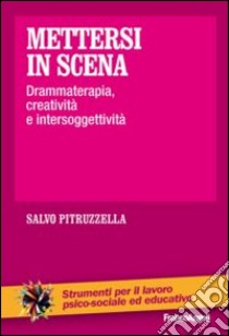 Mettersi in scena. Drammaterapia, creatività e intersoggettività libro di Pitruzzella Salvo