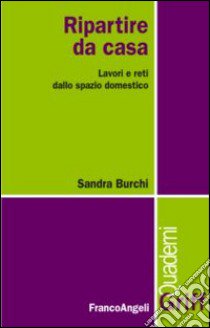 Ripartire da casa. Lavori e reti dallo spazio domestico libro di Burchi Sandra