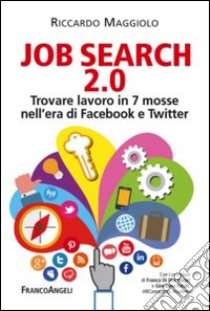 Job search 2.0. Trovare lavoro in 7 mosse nell'era di Facebook e Twitter libro di Maggiolo Riccardo