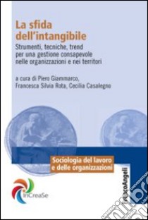 La sfida dell'intangibile. Strumenti, tecniche, trend per una gestione consapevole nelle organizzazioni e nei territori libro di Giammarco P. (cur.); Rota F.S. (cur.); Casalegno C. (cur.)