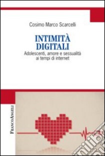 Intimità digitali. Adolescenti, amore e sessualità ai tempi di internet libro di Scarcelli Cosimo Marco