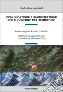 Comunicazione e partecipazione per il governo del territorio libro di Angelini Roberta; D'Onofrio Rosalba